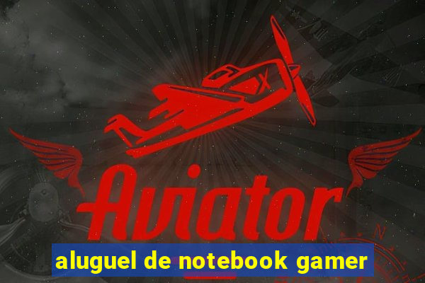 aluguel de notebook gamer